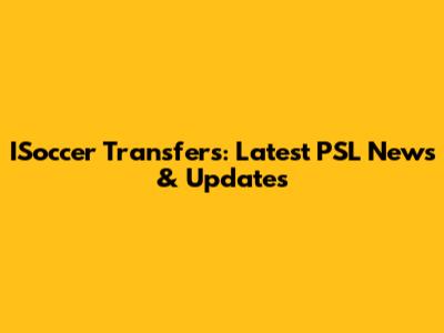 ISoccer Transfers: Latest PSL News & Updates