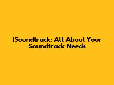 ISoundtrack: All About Your Soundtrack Needs