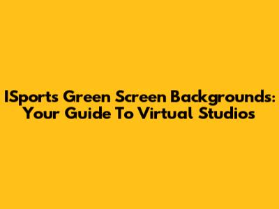 ISports Green Screen Backgrounds: Your Guide To Virtual Studios