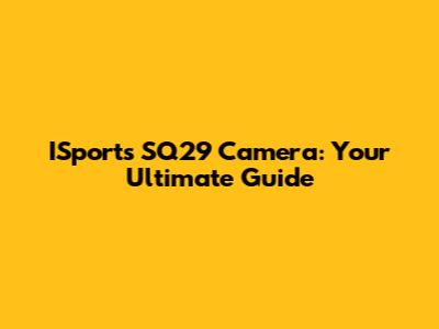 ISports SQ29 Camera: Your Ultimate Guide