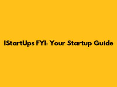 IStartUps FYI: Your Startup Guide