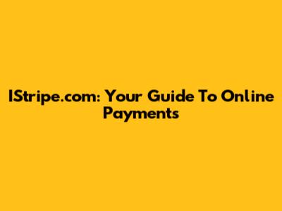 IStripe.com: Your Guide To Online Payments