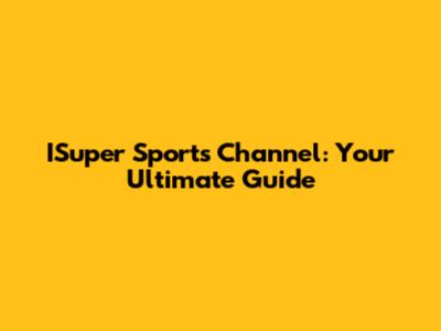 ISuper Sports Channel: Your Ultimate Guide