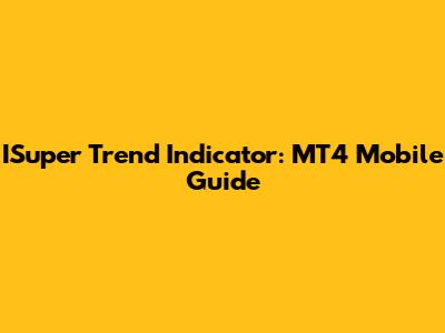 ISuper Trend Indicator: MT4 Mobile Guide