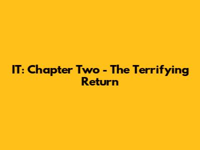 IT: Chapter Two - The Terrifying Return