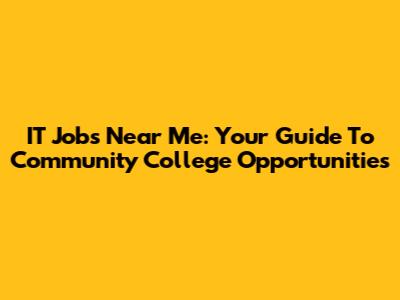 IT Jobs Near Me: Your Guide To Community College Opportunities