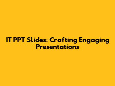 IT PPT Slides: Crafting Engaging Presentations