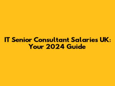 IT Senior Consultant Salaries UK: Your 2024 Guide