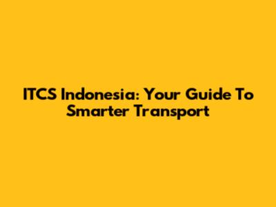ITCS Indonesia: Your Guide To Smarter Transport