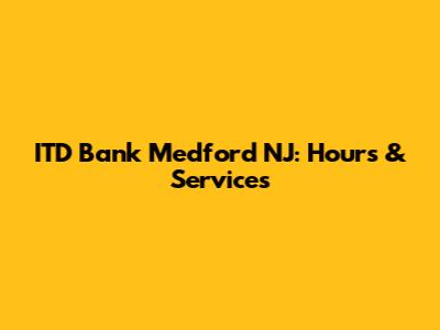 ITD Bank Medford NJ: Hours & Services