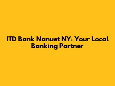 ITD Bank Nanuet NY: Your Local Banking Partner