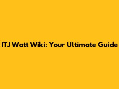 ITJ Watt Wiki: Your Ultimate Guide