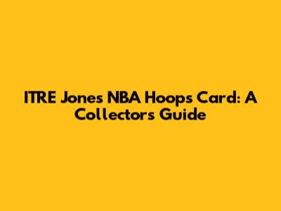 ITRE Jones NBA Hoops Card: A Collector's Guide