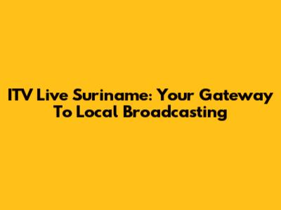 ITV Live Suriname: Your Gateway To Local Broadcasting