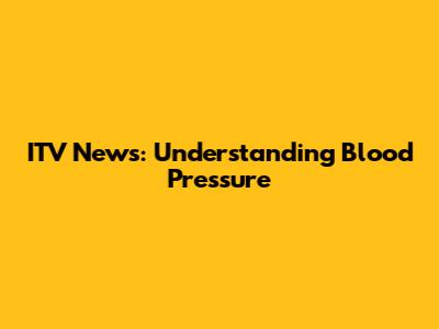 ITV News: Understanding Blood Pressure