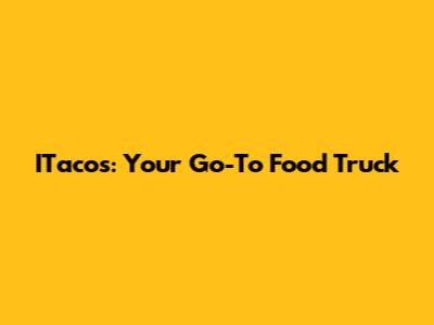 ITacos: Your Go-To Food Truck