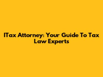 ITax Attorney: Your Guide To Tax Law Experts