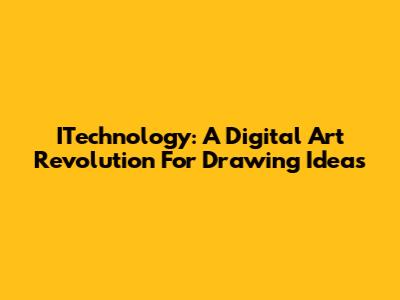 ITechnology: A Digital Art Revolution For Drawing Ideas
