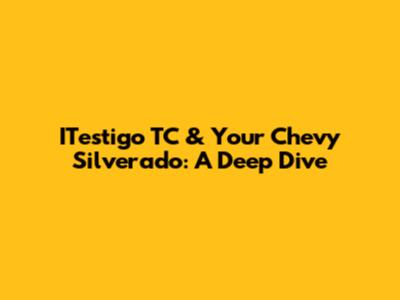 ITestigo TC & Your Chevy Silverado: A Deep Dive