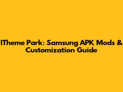 ITheme Park: Samsung APK Mods & Customization Guide