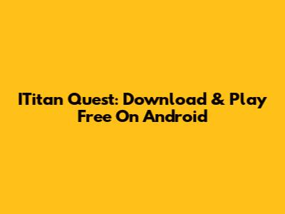 ITitan Quest: Download & Play Free On Android