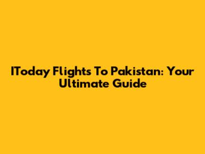IToday Flights To Pakistan: Your Ultimate Guide