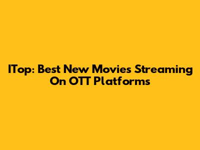 ITop: Best New Movies Streaming On OTT Platforms