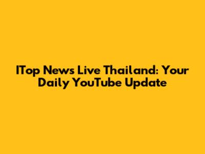 ITop News Live Thailand: Your Daily YouTube Update