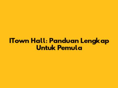 ITown Hall: Panduan Lengkap Untuk Pemula