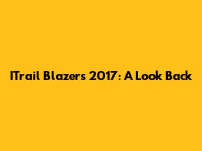 ITrail Blazers 2017: A Look Back