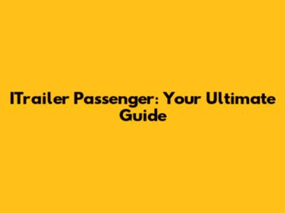 ITrailer Passenger: Your Ultimate Guide