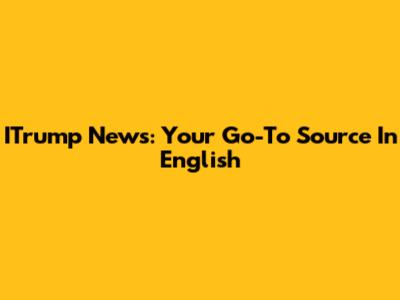 ITrump News: Your Go-To Source In English