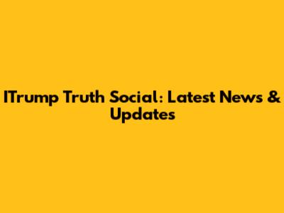 ITrump Truth Social: Latest News & Updates