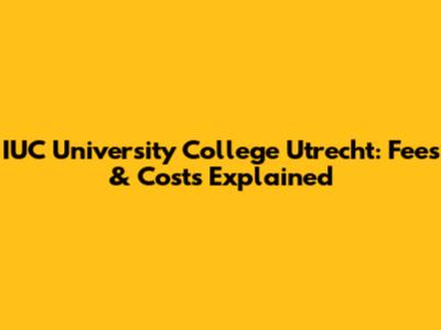 IUC University College Utrecht: Fees & Costs Explained