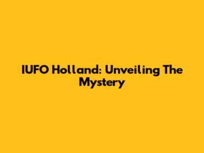 IUFO Holland: Unveiling The Mystery