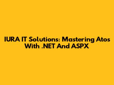 IURA IT Solutions: Mastering Atos With .NET And ASPX