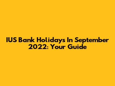 IUS Bank Holidays In September 2022: Your Guide