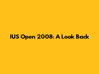 IUS Open 2008: A Look Back