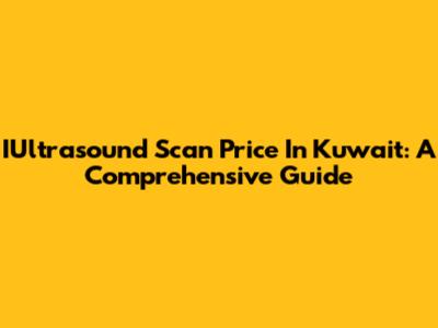 IUltrasound Scan Price In Kuwait: A Comprehensive Guide