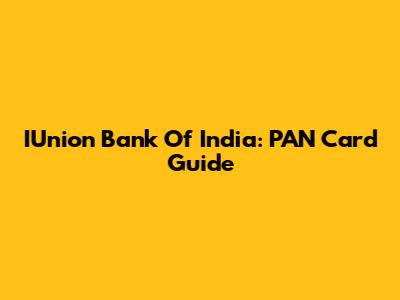 IUnion Bank Of India: PAN Card Guide