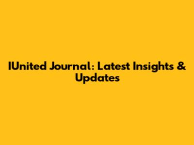 IUnited Journal: Latest Insights & Updates
