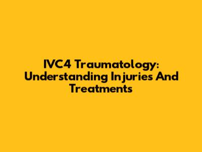 IVC4 Traumatology: Understanding Injuries And Treatments