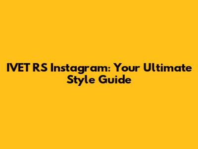 IVET RS Instagram: Your Ultimate Style Guide