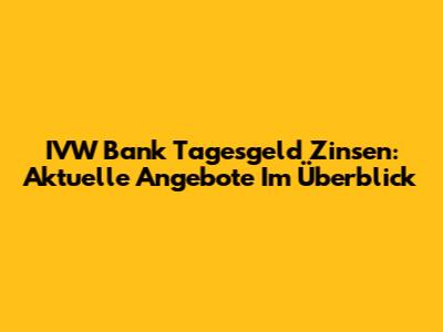 IVW Bank Tagesgeld Zinsen: Aktuelle Angebote Im Überblick
