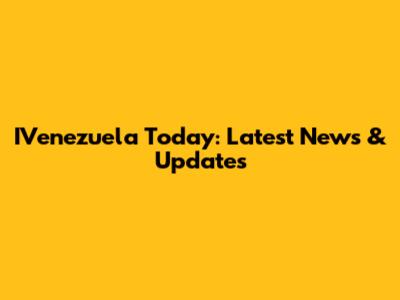 IVenezuela Today: Latest News & Updates