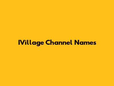 IVillage Channel Names