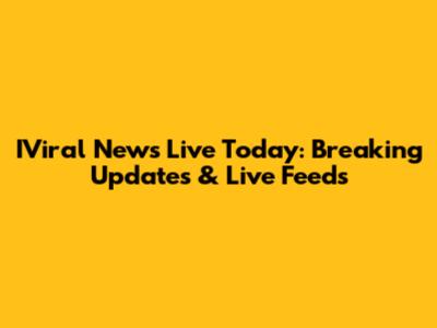 IViral News Live Today: Breaking Updates & Live Feeds
