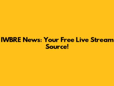 IWBRE News: Your Free Live Stream Source!