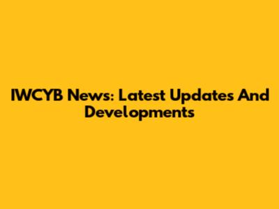 IWCYB News: Latest Updates And Developments
