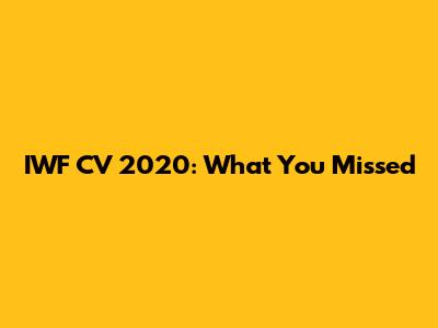 IWF CV 2020: What You Missed